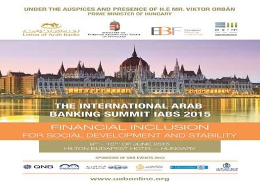 THE INTERNATIONAL ARAB BANKING SUMMIT IABS 2015, “Financial Inclusion for Social Development and Stability”, Budapest,Hungary - 9-10 June 2015